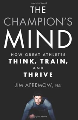 The Champion's Mind: How Great Athletes Think, Train, and Thrive
