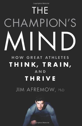 The Champion's Mind: How Great Athletes Think, Train, and Thrive by Jim Afremow