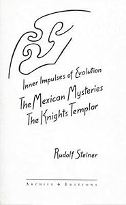 The Inner Impulses of Evolution: The Mexican Mysteries and the Knights Templar