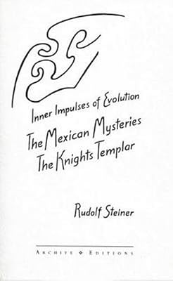 The Inner Impulses of Evolution: The Mexican Mysteries and the Knights Templar
