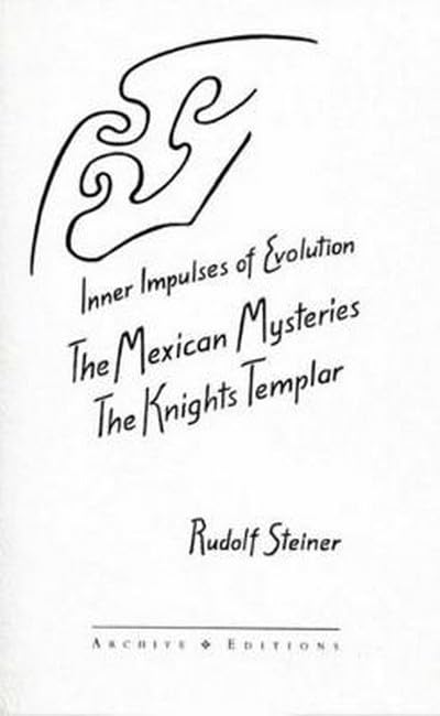 The Inner Impulses of Evolution: The Mexican Mysteries and the Knights Templar by Rudolf Steiner