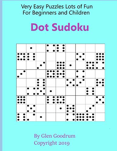 Dot Sudoku: Very Easy Puzzles Lots of Fun For Beginners and Children by Glen Goodrum
