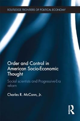 Order and Control in American Socio-Economic Thought: Social Scientists and Progressive-Era Reform (Routledge Frontiers of Political Economy)