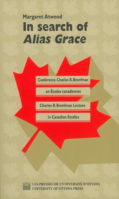 In Search of "Alias Grace" (Charles R. Bronfman Lecture in Canadian Studies) by Margaret Atwood