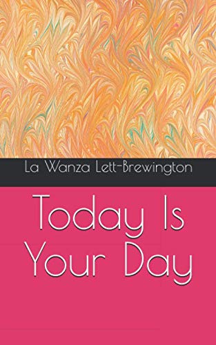 Today Is Your Day by La Wanza Lett-Brewington