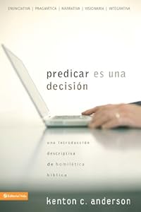 Predicar es una decisi?n: Una introducci?n descriptiva de homil?tica b?blica (Spanish Edition)