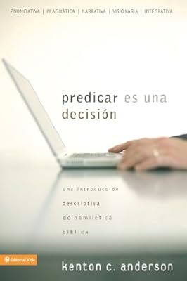Predicar es una decisi?n: Una introducci?n descriptiva de homil?tica b?blica (Spanish Edition)