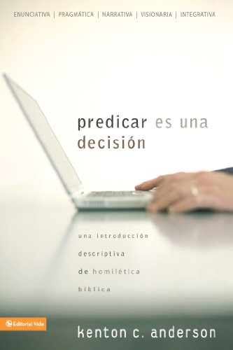 Predicar es una decisi?n: Una introducci?n descriptiva de homil?tica b?blica (Spanish Edition) by Zondervan