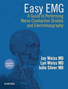 Easy EMG: A Guide to Performing Nerve Conduction Studies and Electromyography by Lyn D Weiss MD