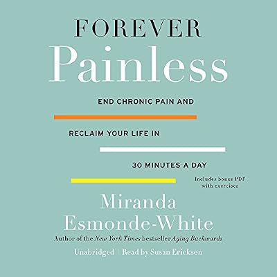 Forever Painless: End Chronic Pain and Reclaim Your Life in 30 Minutes a Day