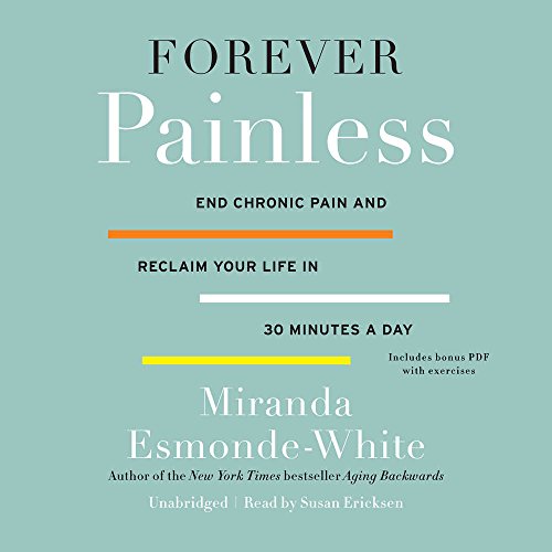 Forever Painless: End Chronic Pain and Reclaim Your Life in 30 Minutes a Day by Miranda Esmonde-White