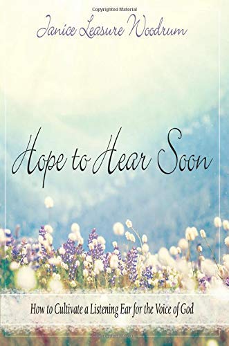 Hope to Hear Soon: How to Cultivate a Listening Ear for the Voice of God by Janice Woodrum