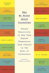 Why We Write About Ourselves: Twenty Memoirists on Why They Expose Themselves