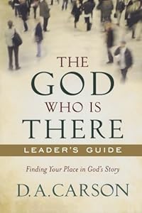 God Who Is There Leader's Guide, The: Finding Your Place in God's Story