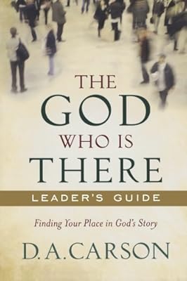 God Who Is There Leader's Guide, The: Finding Your Place in God's Story