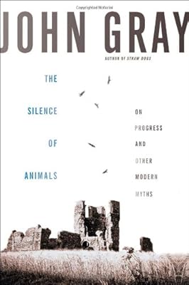 The Silence of Animals: On Progress and Other Modern Myths