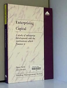 Enterprising Capital: A Study of Enterprise Development and the Institutions Which Finance It (Stirling Management Series) by Simon Harris