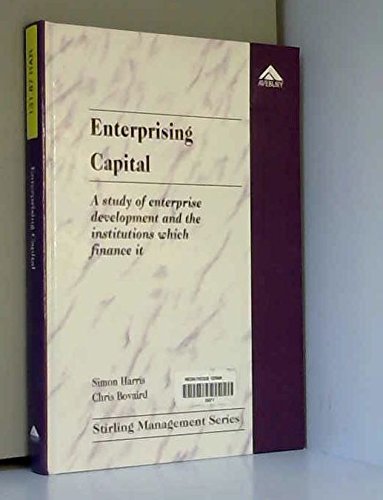 Enterprising Capital: A Study of Enterprise Development and the Institutions Which Finance It (Stirling Management Series) by Simon Harris