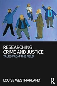 Researching Crime and Justice: Tales from the Field by Louise Westmarland