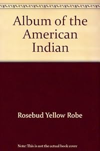 An Album of the American Indian by Rosebud Yellow Robe