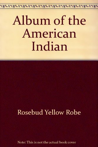 An Album of the American Indian by Rosebud Yellow Robe