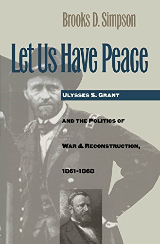 Let Us Have Peace: Ulysses S. Grant and the Politics of War and Reconstruction, 1861-1868 (Civil War America)