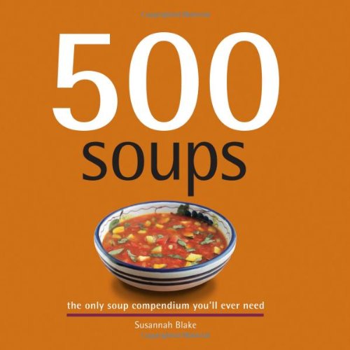 500 Soups: The Only Soup Compendium You'll Ever Need (500 Cooking (Sellers)) by Susannah Blake
