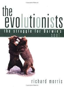 The Evolutionists: The Struggle for Darwin's Soul by Richard Morris