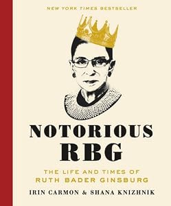 Notorious RBG: The Life and Times of Ruth Bader Ginsburg by Irin Carmon