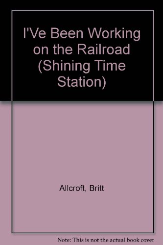 I'Ve Been Working on the Railroad by Britt Allcroft