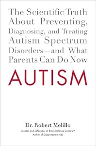 Autism: The Scientific Truth About Preventing, Diagnosing, and Treating Autism Spectrum Disorders--and What Parents Can Do Now