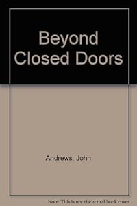 Beyond Closed Doors: Growing Beyond an Abused Childhood by John Andrews