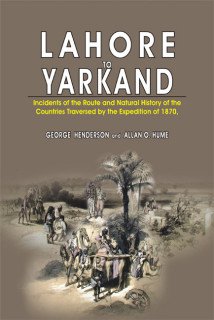 Lahore to Yarkand: Incidents of the Route and Natural History of the Centuries Traversed by the Expedition of 1870 by George Henderson