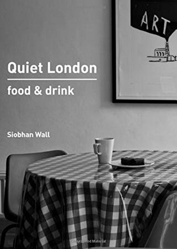 Quiet London: Food & Drink by Siobhan Wall