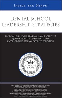 Dental School Leadership Strategies: Top Deans on Establishing a Mission, Recruiting Quality Faculty and Students, and Incorporating Technology into Education (Inside the Minds)