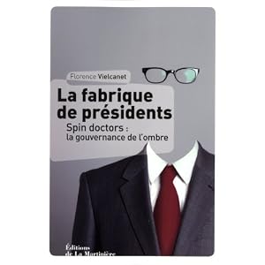 La fabrique de présidents : Spin doctors : la gouvernance de l'ombre
