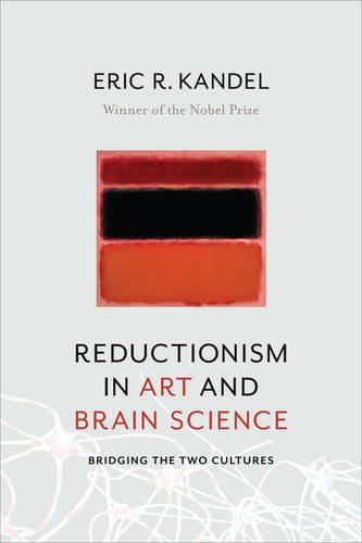 Reductionism in Art and Brain Science: Bridging the Two Cultures by Eric R Kandel