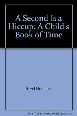 A Second Is a Hiccup: A Child's Book of Time