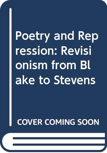 Poetry and repression: Revisionism from Blake to Stevens by Harold BLOOM