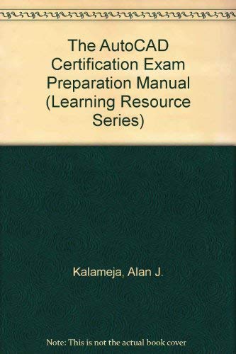 The Autocad Certification Exam Preparation Manual: Release 12, V 3.0 1993 (Learning Resource Series) by Alan J. Kalameja
