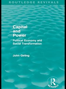 Capital and Power (Routledge Revivals): Political Economy and Social Transformation by John Girling