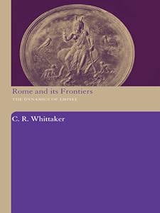 Rome and its Frontiers: The Dynamics of Empire by C R Whittaker