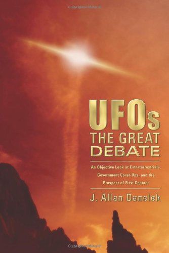 UFOs: The Great Debate: An Objective Look at Extraterrestrials, Government Cover-Ups, and the Prospect of First Contact by J. Allan Danelek