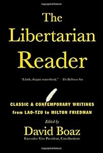 The Libertarian Reader: Classic &amp; Contemporary Writings from Lao-Tzu to Milton Friedman by David Boaz