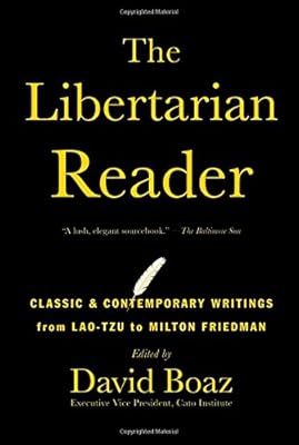 The Libertarian Reader: Classic &amp; Contemporary Writings from Lao-Tzu to Milton Friedman