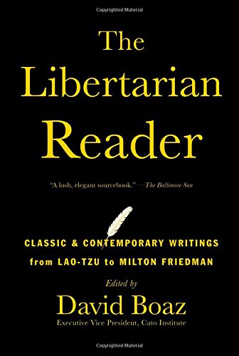 The Libertarian Reader: Classic &amp; Contemporary Writings from Lao-Tzu to Milton Friedman by David Boaz