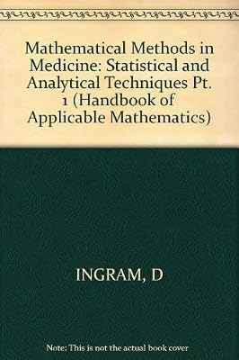 Mathematical Methods in Medicine, Statistical and Analytical Techniques (Handbook of Applicable Mathematics) (Part 1)