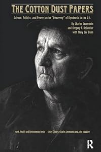 The Cotton Dust Papers: Science, Politics, and Power in the "Discovery" of Byssinosis in the U.S (Work, Health and Environment Series) by Charles Levenstein