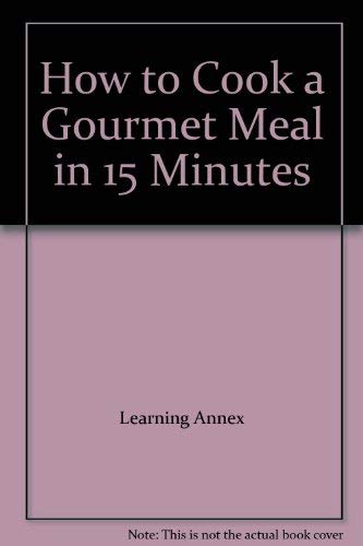 How to Cook a Gourmet Meal in 15 Minutes by Learning Annex