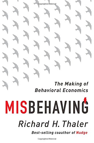 Misbehaving: The Making of Behavioral Economics by Richard H. Thaler